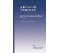 Le Bréviaire de Philippe le Bon: reproduction des miniatures des Manuscrits nos 9511 et 9026 de la Bibliothèque royale de Belgique