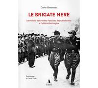 Le Brigate Nere. La milizia del Partito Fascista Repubblicano e l'ultima battaglia (Bastian contrari)