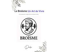 Le Broïsme - Un art de vivre: Un guide de sagesse moderne pour ceux qui veulent vivre librement