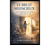 Le Bruit Silencieux: Comment l’organisation de votre maison peut apaiser votre anxiété, alléger votre charge mentale et vous faire gagner du temps