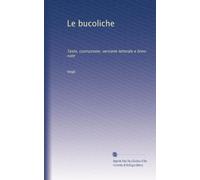 Le bucoliche: Testo, costruzione, versione letterale e brevi note