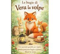 Le bugie di Vera la volpe: Un racconto gentile che accompagna i bambini a scoprire quanto sia preziosa la sincerità. Libri bugie bambini (Radici e Ali)