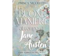 Le buone maniere al tempo di Jane Austen: Guida al galateo inglese tra Settecento e Regency nei romanzi di Jane Austen