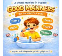 Le buone maniere in Inglese Good Manners: Impara a dire le parole gentili ogni giorno per bambini 3-9 anni (Imparare l’inglese nella routine quotidiana per bambini)