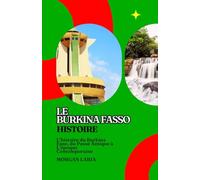 LE BURKINA FASO HISTOIRE: L’histoire du Burkina Faso, du Passé Antique à L’époque Contemporaine