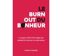 Le burn-out du bonheur: Les quatre vérités d’une époque qui confond être heureux et ne plus penser