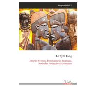 Le Byéri Fang: Morpho-Syntaxe, Biomécanique Auratique, Nouvelles Perspectives Artistiques