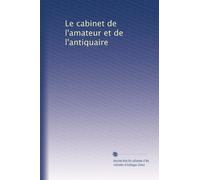 Le cabinet de l'amateur et de l'antiquaire: Volume 1