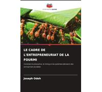 LE CADRE DE L'ENTREPRENEURIAT DE LA FOURMI: Comment la discipline, le timing et les systèmes bâtissent des entreprises durables