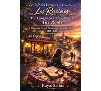 Le Café des Langues - Livre 5 : Les Racines / The Language Café - Book 5: The Roots: A Bilingual French Language Grammar Novel (B2-C1) (Le Café des ... French Grammar Novel Series (A1 → C1))