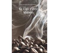Le Café Filtre Maison: Guide pratique et carnet d'entraînement aux méthodes manuelles (V60, Chemex, AeroPress, French Press)