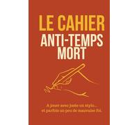 Le Cahier anti-temps mort: A jouer avec juste un stylo... et parfois un peu de mauvaise foi