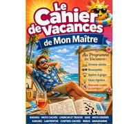 Le cahier de vacances de mon maître: Plus de 100 jeux et activités tout en couleurs - mots mêlés, sudoku, quiz, mots croisés, labyrinthes et bien plus ... un instituteur pour la fin d'année scolaire