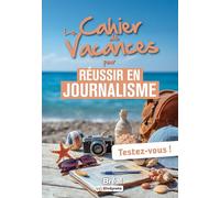 Le cahier de vacances pour réussir en journalisme: Testez-vous !