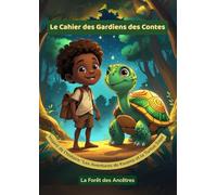 Le Cahier des Gardiens des Contes - " La Forêt des Ancêtres " Tome 1: Activités créatives et émotionnelles autour de Kwame et la Tortue Sage - 6-9 ans ... : Les Aventures de Kwame et la Tortue Sage)