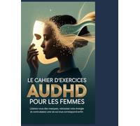 Le cahier d'exercices AuDHD pour les femmes: Libérez-vous des masques, retrouvez votre énergie et construisez une vie qui vous correspond enfin.