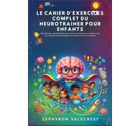 LE CAHIER D'EXERCICES COMPLET DU NEUROTRAINER POUR ENFANTS: Des exercices cognitifs ludiques pour renforcer l'attention, la maîtrise de soi, les capacités d'apprentissage et la confiance en soi au quo