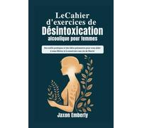 Le Cahier d'exercices de désintoxication alcoolique pour femmes: Des outils pratiques et des idées puissantes pour vous aider à vous libérer et à construire une vie de liberté