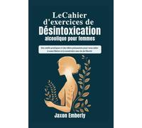 Le Cahier d'exercices de désintoxication alcoolique pour femmes: Des outils pratiques et des idées puissantes pour vous aider à vous libérer et à construire une vie de liberté