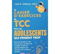 Le Cahier d'exercices De TCC Pour Les adolescents Qui Pensent Trop: Exercices fondés sur des preuves pour se libérer de l’anxiété, arrêter les spirales négatives et renforcer une confiance durable.