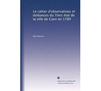 Le cahier d'observations et doléances du Tiers état de la ville de Caen en 1789