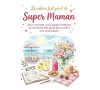 Le cahier feel good de Super Maman: Jeux, recettes, quiz, pages créatives et moments feel good pour s’offrir une vraie pause