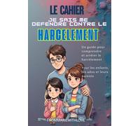 Le cahier Je sais me défendre contre le harcèlement: Un guide pour comprendre et arrêter le harcèlement Pour les enfants, les ados et leurs parents