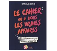Le cahier où j'écris les vraies affaires: Les histoires que je me raconte