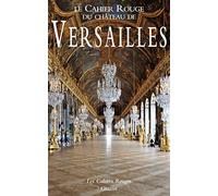 Le Cahier Rouge du château de Versailles: Anthologie inédite réalisée et préfacée par Arthur Chevallier