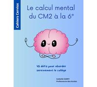 Le calcul mental du CM2 à la 6e: 45 défis pour aborder sereinement le collège (Cahiers Cerviox)