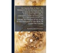 Le Calcul Par Le Trait, Ses ÉlÃ(c)ments Et Ses Applications À La Mesure Des Lignes, Des Surfaces Et Des Cubes, À L'interpolation Graphique Et À La ... Des Murs De Soutènement Et Des Murs
