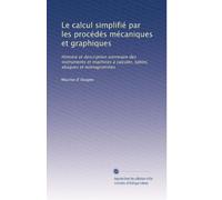 Le calcul simplifié par les procédés mécaniques et graphiques: Histoire et description sommaire des instruments et machines á calculer, tables, abaques et nomogrammes