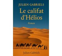 Le califat d'Hélios: Roman d’aventure onirique au cœur du désert, entre coutumes bédouines, passions brûlantes et la chute d’un califat fictif