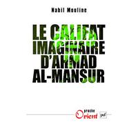 Le califat imaginaire d'Ahmad el-Mansûr: Pouvoir et diplomatie au Maroc au XVIe siècle