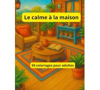 Le calme à la maison: Le Calme à la Maison : Livre de Coloriage Pour Adultes avec 50 Scènes de Vie Apaisantes et Réalistes | Illustrations Anti-Stress ... et Créativité | Grand Format | Broché - 2025