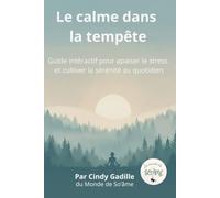 Le calme dans la tempête: Guide interactif pour apaiser le stress et cultiver la sérénité au quotidien (Un pas vers soi)