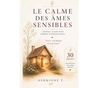 LE CALME DES ÂMES SENSIBLES: Journal guidé pour femmes hypersensibles - 30 jours pour retrouver votre refuge intérieur