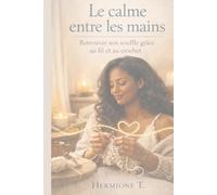 Le calme entre les mains: Retrouver son souffle grâce au fil et au crochet - Un chemin de douceur, de présence et de reconstruction (LE CALME ENTRE...)
