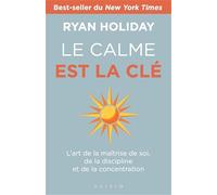Le calme est la clé: L'art de la maîtrise de soi, de la discipline et de la concentration