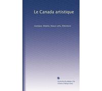 Le Canada artistique: musique, theatre, beaux-arts, litterature
