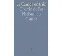 Le Canada en train: Itinéraires, paysages et villes reliés par le Chemin de Fer National Canadien