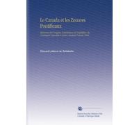 Le Canada et les Zouaves Pontificaux: Mémoires Sur l'origine, l'enrôlement et l'expédition du Contingent Canadien À Rome, Pendant l'année 1868.