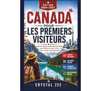 LE CANADA POUR LES VISITEURS DE PREMIÈRE FOIS 2026 - 2027: Guide de voyage simple et détaillé avec des itinéraires faciles, Coûts, lieux à visiter et conseils locaux