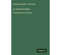 Le cantatrici villane: Dramma giocoso in due atti