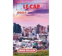 LE CAP GUIDE DE VOYAGE 2025: Découvrez des paysages à couper le souffle, une culture riche et des aventures inoubliables dans la ville mère de l'Afrique du Sud