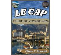 LE CAP GUIDE DE VOYAGE 2026: Découvrez les meilleures attractions, la gastronomie et l'aventure du Cap (Guides de navigation mondiale d'Oliver T. Brandel)
