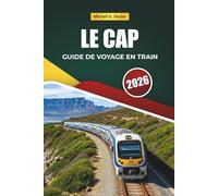 LE CAP GUIDE DE VOYAGE EN TRAIN 2026: Découvrez des itinéraires pittoresques, des paysages côtiers et des conseils pratiques pour le rail à travers l'Afrique