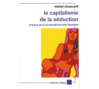 Le capitalisme de la séduction: Critique de la social-démocratie libertaire