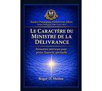 LE CARACTÈRE DU MINISTRE DE LA DÉLIVRANCE: Formation intérieure pour porter l’autorité spirituelle: 9 (Guerre spirituelle et délivrance biblique responsable)