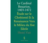 Le Cardinal Bessarion, 1403-1472: Étude sur le Chrétienté Et la Renaissance Vers le Milieu du Xve Siècle
